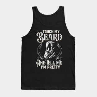 Touch My Beard And Tell Me I'm Pretty Tank Top